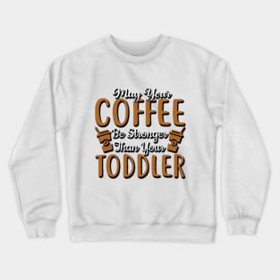 May your coffee be your toodler, Coffee lovers Crewneck Sweatshirt